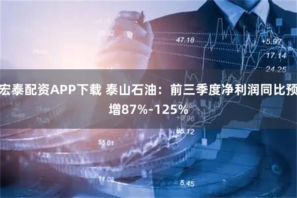 宏泰配资APP下载 泰山石油：前三季度净利润同比预增87%-125%