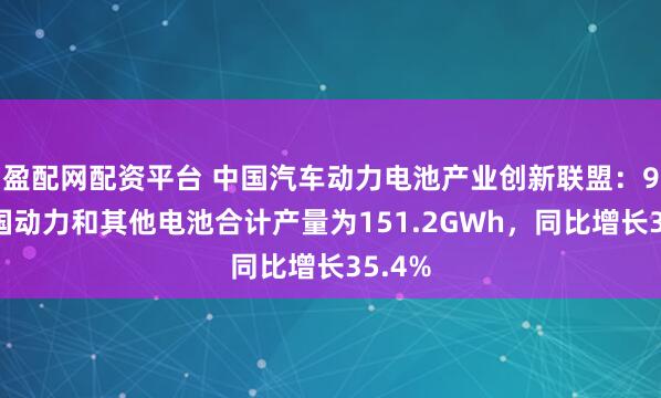 盈配网配资平台 中国汽车动力电池产业创新联盟：9月我国动力和其他电池合计产量为151.2GWh，同比增长35.4%